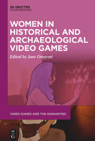 Women in Historical and Archaeological Video Games by Jane Draycott, 9783111356624