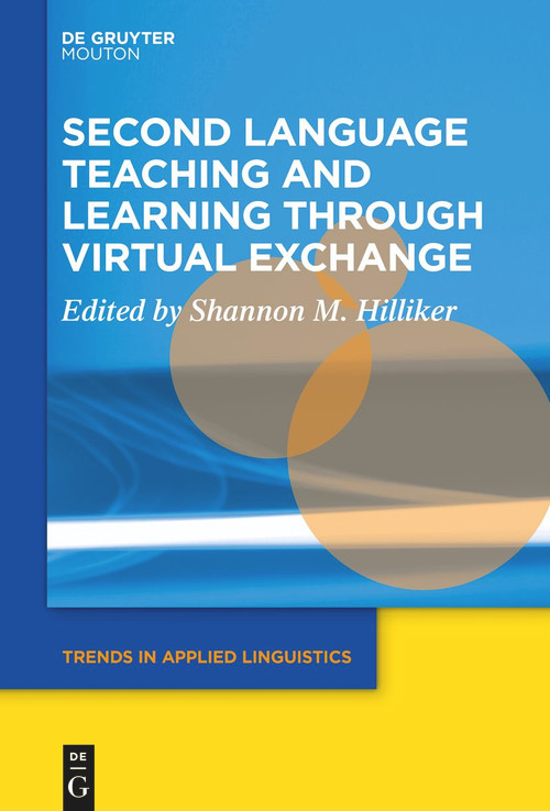 Second Language Teaching and Learning through Virtual Exchange by Shannon M. Hilliker, 9783111356730