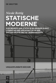 Statische Moderne (Zum Begriff der Statik in bildender Kunst, Literatur und Architektur in der ersten Hälfte des 20. Jahrhunderts) (German Edition) by Nicole Rettig, 9783111356761