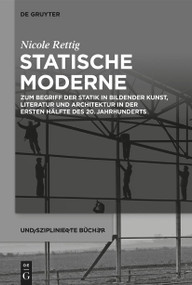 Statische Moderne (Zum Begriff der Statik in bildender Kunst, Literatur und Architektur in der ersten Hälfte des 20. Jahrhunderts) (German Edition) by Nicole Rettig, 9783111356761