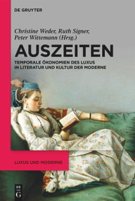 Auszeiten (Temporale Ökonomien des Luxus in Literatur und Kultur der Moderne) (German Edition) by Christine Weder, Ruth Signer, Peter Wittemann, 9783111356907