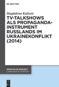 TV-Talkshows als Propagandainstrument Russlands im Ukrainekonflikt (2014) (German Edition) by Magdalena Kaltseis, 9783111357836