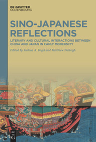 Sino-Japanese Reflections (Literary and Cultural Interactions between China and Japan in Early Modernity) by Joshua A. Fogel, Matthew Fraleigh, 9783111357843