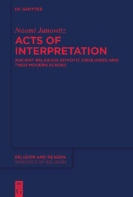 Acts of Interpretation (Ancient Religious Semiotic Ideologies and Their Modern Echoes) by Naomi Janowitz, 9783111357898