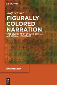 Figurally Colored Narration (Case Studies from English, German, and Russian Literature) by Wolf Schmid, 9783111357980