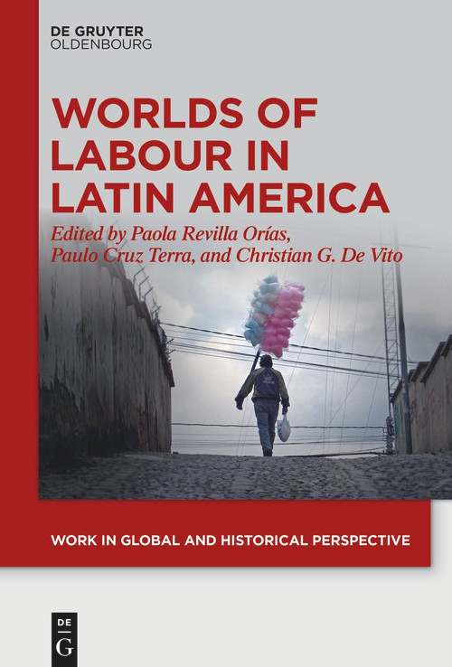 Worlds of Labour in Latin America by Paola Revilla Orías, Paulo Cruz Terra, Christian G. De Vito, 9783111358222