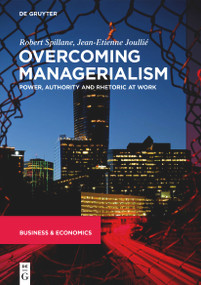 Overcoming Managerialism (Power, Authority and Rhetoric at Work) by Robert Spillane, Jean-Etienne Joullié, 9783111358239