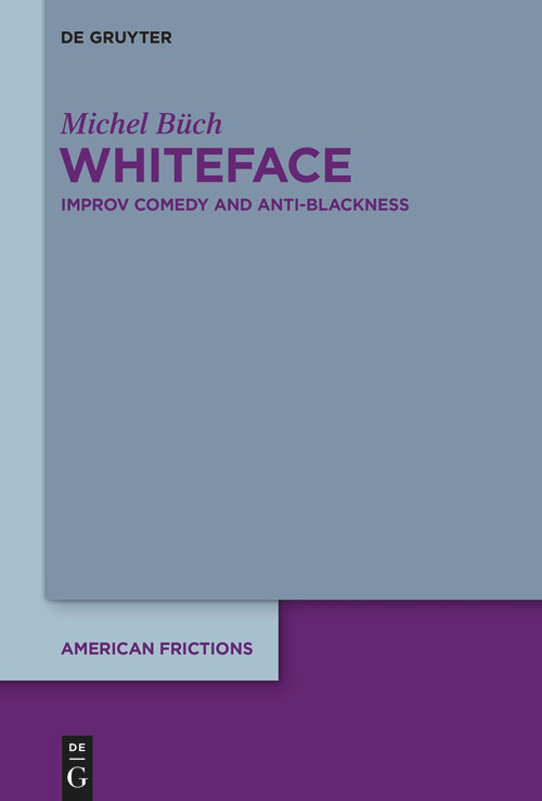 Whiteface (Improv Comedy and Anti-Blackness) by Michel Büch, 9783111358406