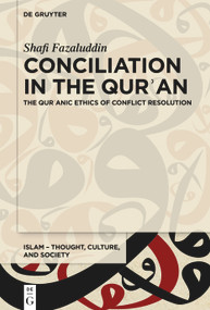 Conciliation in the Qurʾan (The Qurʾanic Ethics of Conflict Resolution) by Shafi Fazaluddin, 9783111358475