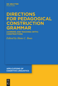 Directions for Pedagogical Construction Grammar (Learning and Teaching (with) Constructions) by Hans C. Boas, 9783111358482