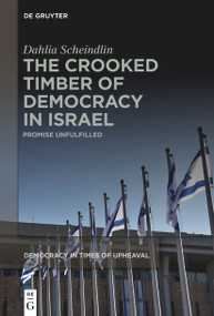 The Crooked Timber of Democracy in Israel (Promise Unfulfilled) by Dahlia Scheindlin, 9783111395517