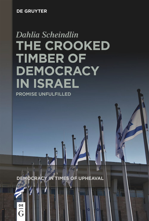 The Crooked Timber of Democracy in Israel (Promise Unfulfilled) by Dahlia Scheindlin, 9783111395517
