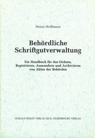 Behördliche Schriftgutverwaltung (Ein Handbuch für das Ordnen, Registrieren, Aussondern und Archivieren von Akten der Behörden) (German Edition) by Heinz Hoffmann, 9783486564914