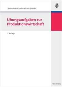 Übungsaufgaben zur Produktionswirtschaft (German Edition) by Theodor Nebl, Anne-Katrin Schröder, 9783486587685