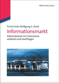 Informationsmarkt (Informationen im I-Commerce anbieten und nachfragen) (German Edition) by Frank Linde, Wolfgang G. Stock, 9783486588422