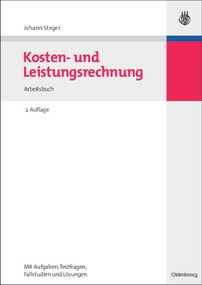 Kosten- und Leistungsrechnung (Arbeitsbuch mit Aufgaben - Testfragen - Fallstudien und Lösungen) (German Edition) by Johann Steger, 9783486589979