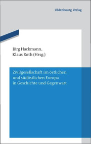 Zivilgesellschaft im östlichen und südöstlichen Europa in Geschichte und Gegenwart (German Edition) by Jörg Hackmann, Klaus Roth, 9783486704952
