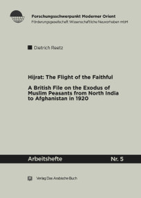 Hijrat: The Flight of the Faithful (A British file on the exodus of Muslim peasants from North India to Afghanistan in 1920) by Dietrich Reetz, 9783860930755
