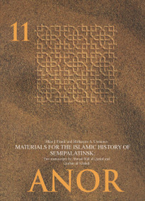 Materials for the Islamic History of Semipalatinsk (Two manuscripts by Aḥmad-Walī al-Qazānī and Qurbānʿalī Khālidī) by Allen J. Frank, Mirkasyim A. Usmanov, Paul Paul, Ingeborg Baldauf, 9783860933169