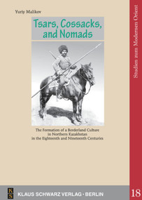 Tsars, Cossacks, and Nomads (The Formation of a Borderland Culture in Northern Kazakhstan in the Eighteenth and Nineteenth Centuries) by Yuriy Malikov, 9783879973958