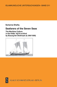 Seafarers of the Seven Seas (The Maritime Culture in the Kitab 'Aja'ib al-Hind by Buzurg Ibn Shahriyar (d. 399/1009)) by Suhanna Shafiq, 9783879974245