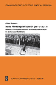 Irans Führungsanspruch (1979-2013) (Mission, Anhängerschaft und islamistische Konzepte im Diskurs der Politik-Elite) (German Edition) by Oliver Borszik, 9783879974504