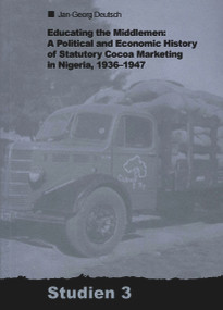 Educating the Middlemen (A Political and Economic History of Statutory Cocoa Marketing in Nigeria, 1936-1947) (German Edition) by Jan-Georg Deutsch, 9783879975877