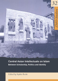 Central Asian Intellectuals on Islam (Between Scholarship, Politics and Identity) by Sophie Roche, 9783879977178