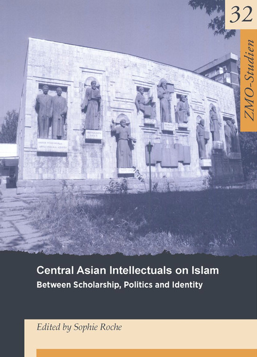 Central Asian Intellectuals on Islam (Between Scholarship, Politics and Identity) by Sophie Roche, 9783879977178