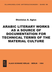 Arabic literary works as a source of documentation for technical terms of the material culture by Dionisius A. Agius, 9783922968986