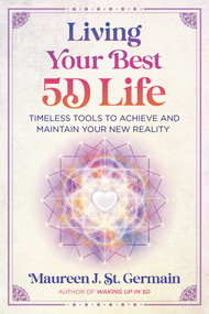 Living Your Best 5D Life (Timeless Tools to Achieve and Maintain Your New Reality) by Maureen J. St. Germain, 9781591435310