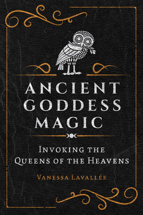 Ancient Goddess Magic (Invoking the Queens of the Heavens) by Vanessa Lavallée, 9781644116456