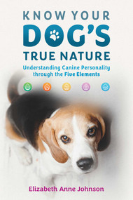 Know Your Dog's True Nature (Understanding Canine Personality through the Five Elements) by Elizabeth Anne Johnson, Allen Schoen, 9798888500644