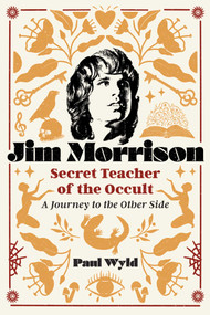 Jim Morrison, Secret Teacher of the Occult (A Journey to the Other Side) by Paul Wyld, 9798888500804