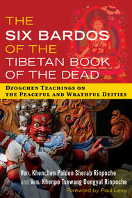 The Six Bardos of the Tibetan Book of the Dead (Dzogchen Teachings on the Peaceful and Wrathful Deities) by Khenchen Palden Sherab Rinpoche, Khenpo Tsewang Dongyal Rinpoche, Paul Levy, 9798888501290