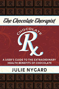 The Chocolate Therapist (A User's Guide to the Extraordinary Health Benefits of Chocolate (Revised Edition)) by Julie Nygard, 9781684421893