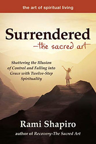 Surrendered-The Sacred Art (Shattering the Illusion of Control and Falling into Grace with Twelve-Step Spirituality) - 9781684421923 by Rami Shapiro, 9781684421923