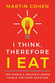 I Think Therefore I Eat (The World's Greatest Minds Tackle the Food Question) - 9781684421985 by Martin Cohen, 9781684421985
