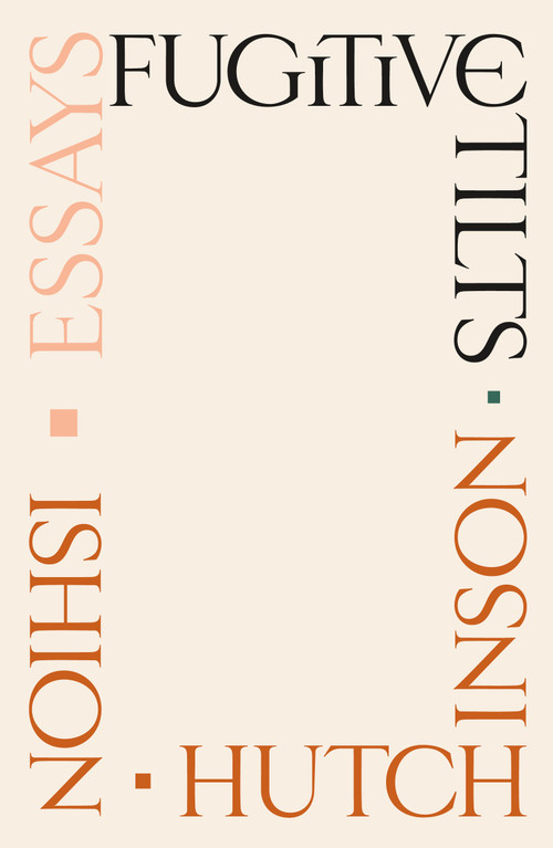 Fugitive Tilts (Essays) by Ishion Hutchinson, 9780374600518