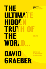 The Ultimate Hidden Truth of the World . . . (Essays) by David Graeber, Nika Dubrovsky, Rebecca Solnit, 9780374610227