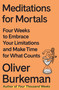 Meditations for Mortals (Four Weeks to Embrace Your Limitations and Make Time for What Counts) by Oliver Burkeman, 9780374611996