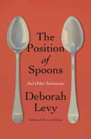 The Position of Spoons (And Other Intimacies) by Deborah Levy, 9780374614973