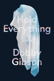 Hold Everything (Poems) by Dobby Gibson, 9781644453094