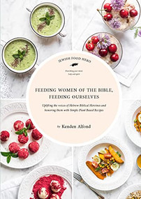 Feeding Women of the Bible, Feeding Ourselves (A Jewish Food Hero Cookbook) by Kenden Alfond, 9781684423262
