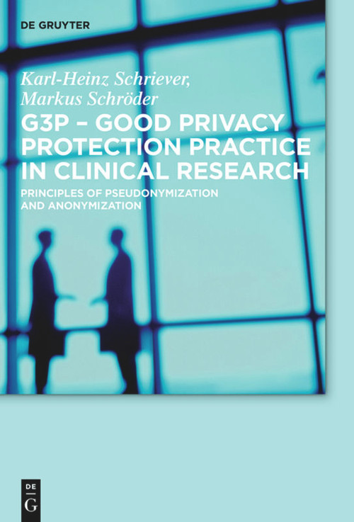G3P - Good Privacy Protection Practice in Clinical Research (Principles of Pseudonymization and Anonymization) by Karl-Heinz Schriever, Markus Schröder, 9783110554366