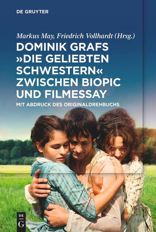 Dominik Grafs "Die geliebten Schwestern" zwischen Biopic und Filmessay (Mit Abdruck des Originaldrehbuchs) (German Edition) by Markus May, Friedrich Vollhardt, 9783110998801