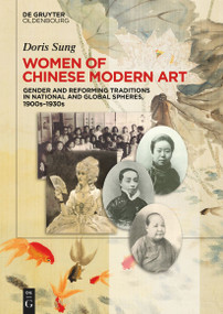 Women of Chinese Modern Art (Gender and Reforming Traditions in National and Global Spheres, 1900s-1930s) by Doris Sung, 9783110798517