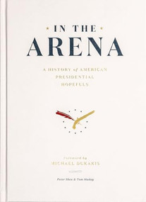 In the Arena (A History of American Presidential Hopefuls) by Peter Shea, Tom Maday, Michael Dukakis, 9781732061835
