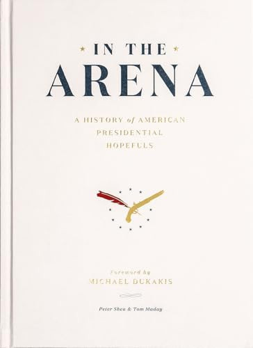 In the Arena (A History of American Presidential Hopefuls) by Peter Shea, Tom Maday, Michael Dukakis, 9781732061835