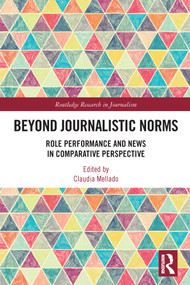 Beyond Journalistic Norms (Role Performance and News in Comparative Perspective) by Claudia Mellado, 9780367561291